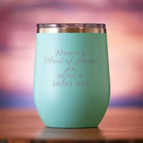 Always a Maid of Honor Never a Sober One Wine Tumbler