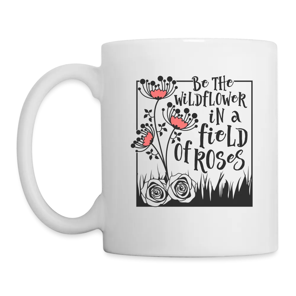 Be The Wildflower In A Field of Roses Coffee Mug